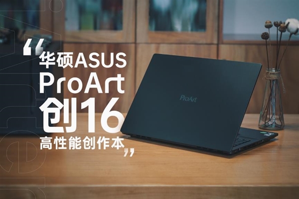 设计师的福音来了 专业创作本ProArt 创16为你而生